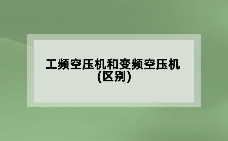 工頻空壓機(jī)和變頻空壓機(jī)(區(qū)別)